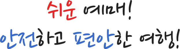 쉬운 예매! 안전하고 편안한 여행